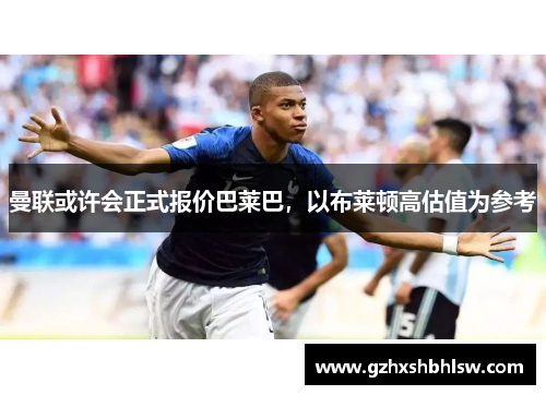 曼联或许会正式报价巴莱巴，以布莱顿高估值为参考