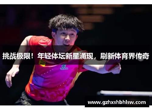 挑战极限！年轻体坛新星涌现，刷新体育界传奇